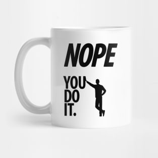 Nope - You do it - I - Funny, Sarcastic T-shirt Mug